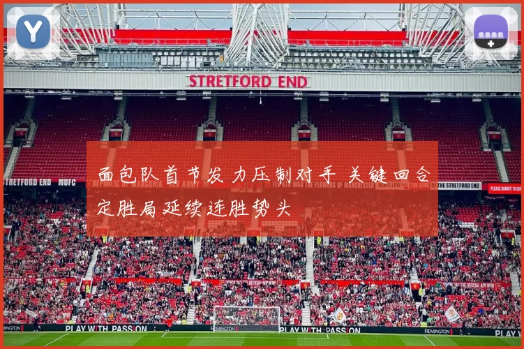 面包队首节发力压制对手 关键回合定胜局延续连胜势头