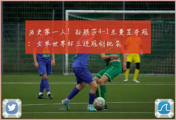 历史第一人!孙颖莎4-1王曼昱夺冠:女单世界杯三连冠创纪录