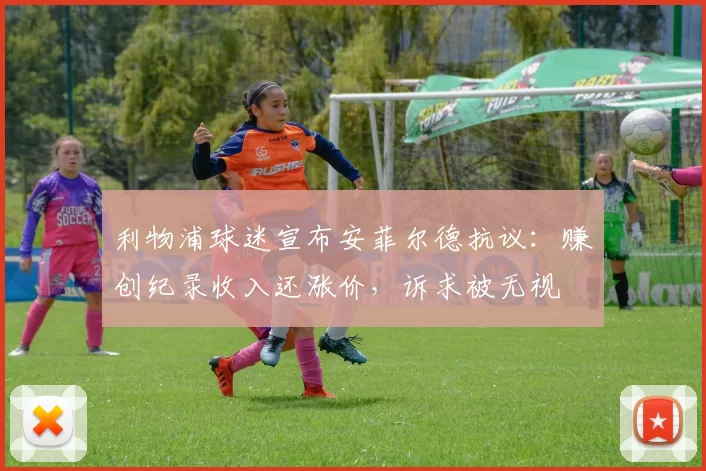 利物浦球迷宣布安菲尔德抗议:赚创纪录收入还涨价,诉求被无视