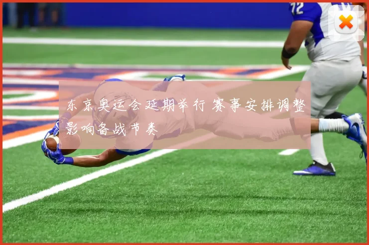 东京奥运会延期举行 赛事安排调整影响备战节奏