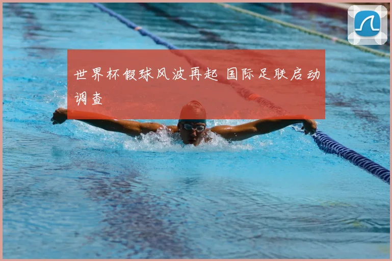 世界杯假球风波再起 国际足联启动调查