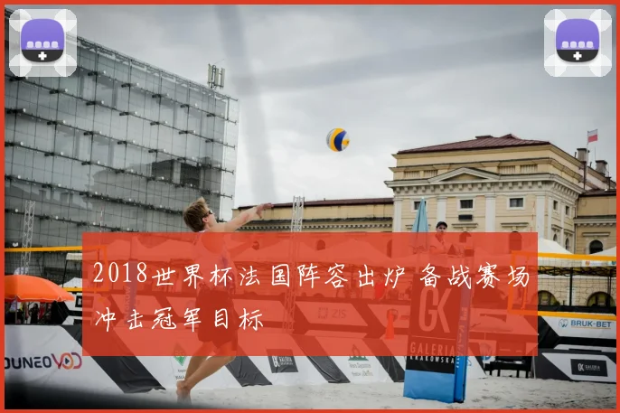 2018世界杯法国阵容出炉 备战赛场冲击冠军目标